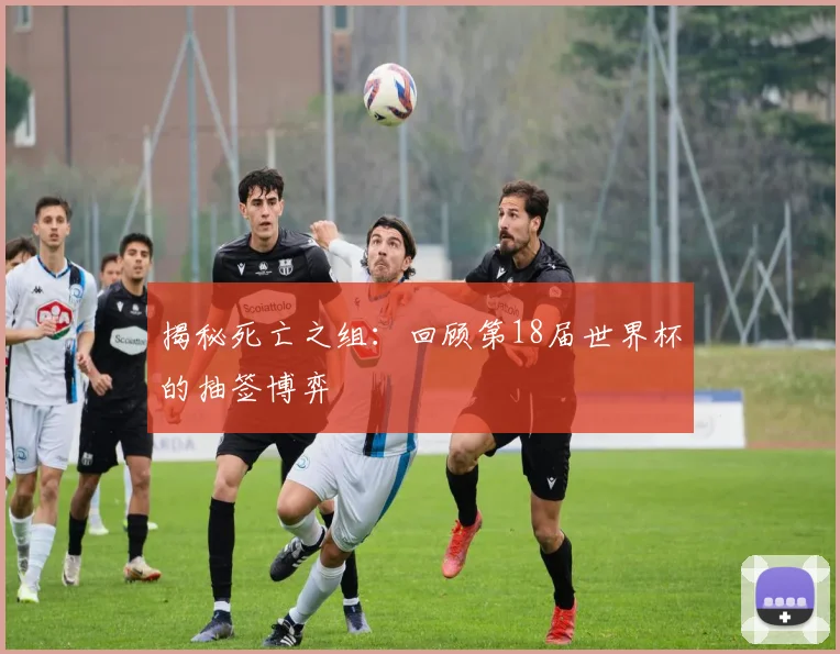 揭秘死亡之组：回顾第18届世界杯的抽签博弈