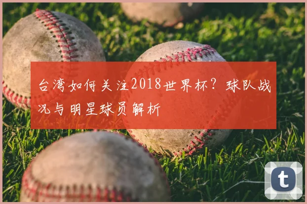 台湾如何关注2018世界杯?球队战况与明星球员解析