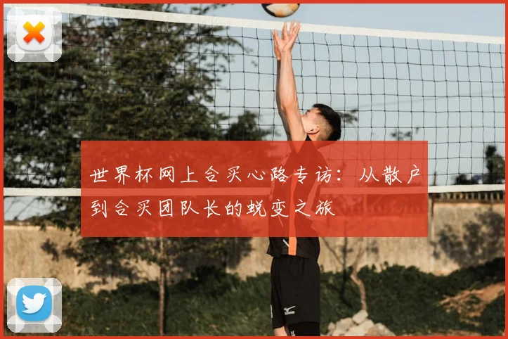 世界杯网上合买心路专访:从散户到合买团队长的蜕变之旅