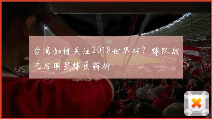 台湾如何关注2018世界杯?球队战况与明星球员解析